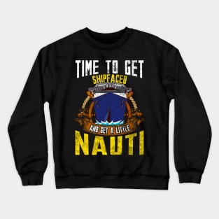 Time To Get Ship Faced And Get a Little Nauti Boat Crewneck Sweatshirt